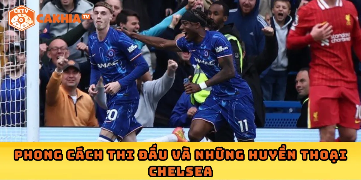 Phong cách thi đấu và những huyền thoại Chelsea