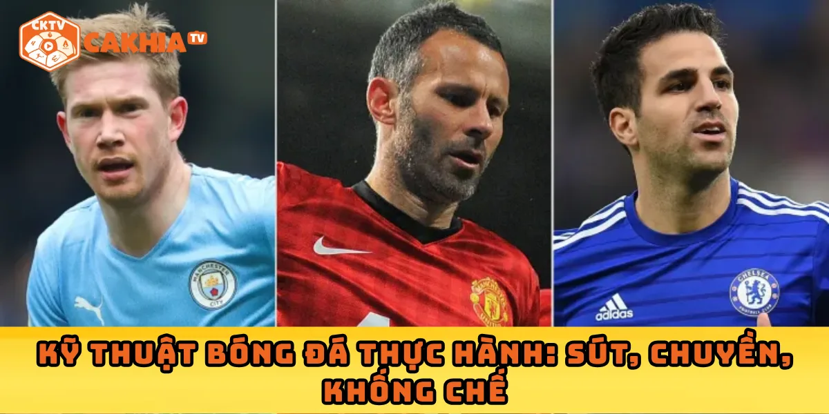 Kỹ thuật bóng đá thực hành: sút, chuyền, khống chế